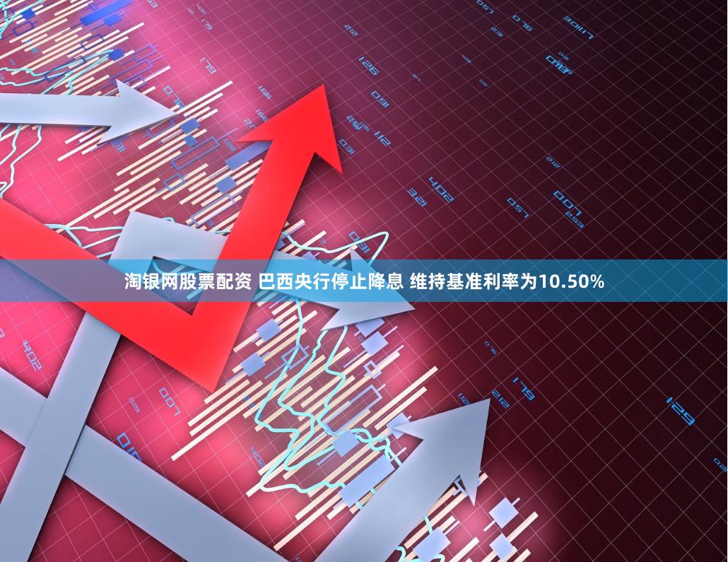 淘银网股票配资 巴西央行停止降息 维持基准利率为10.50%