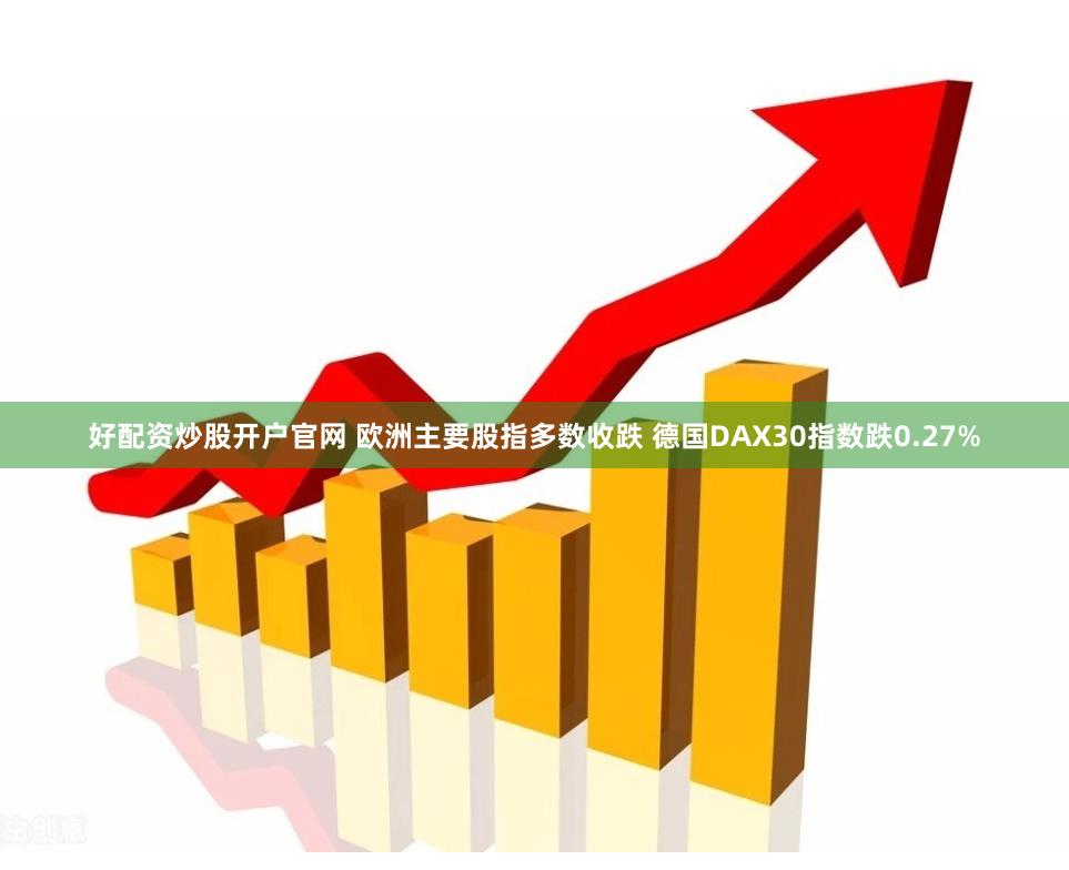 好配资炒股开户官网 欧洲主要股指多数收跌 德国DAX30指数跌0.27%