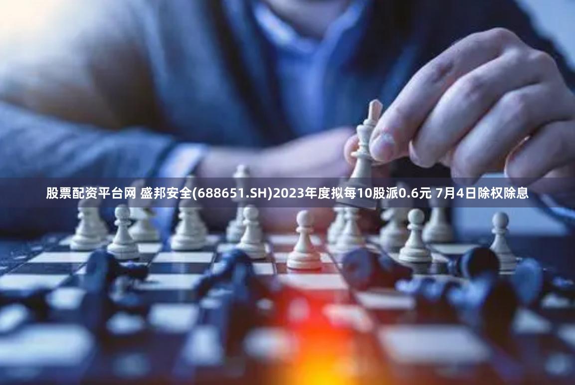 股票配资平台网 盛邦安全(688651.SH)2023年度拟每10股派0.6元 7月4日除权除息