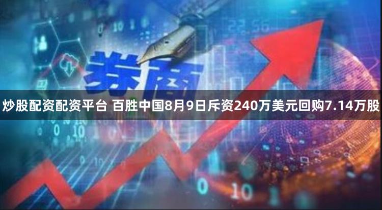 炒股配资配资平台 百胜中国8月9日斥资240万美元回购7.14万股
