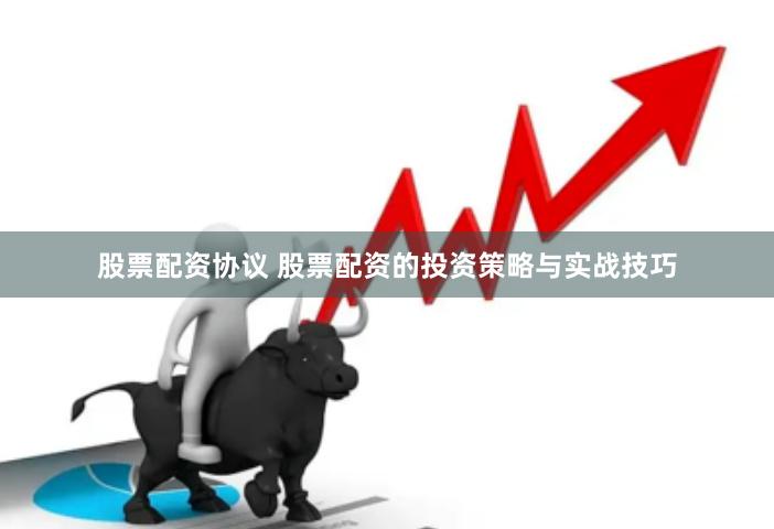 股票配资协议 股票配资的投资策略与实战技巧