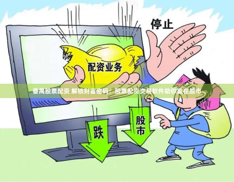 番禺股票配资 解锁财富密码：股票配资交易软件助你赢在股市