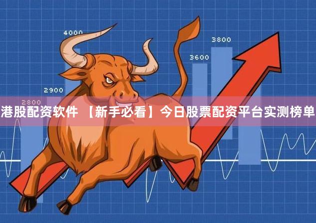 港股配资软件 【新手必看】今日股票配资平台实测榜单