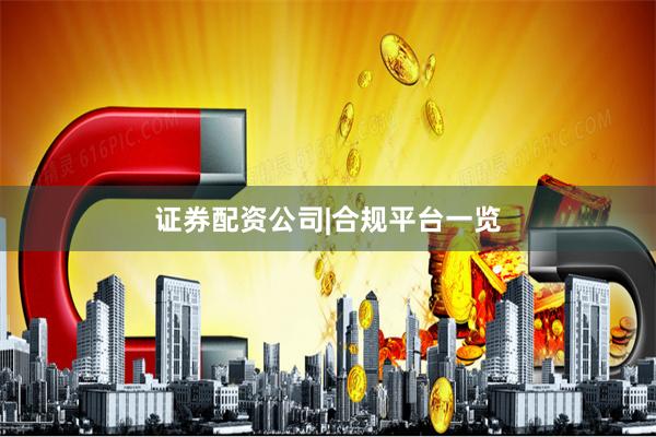 证券配资公司|合规平台一览