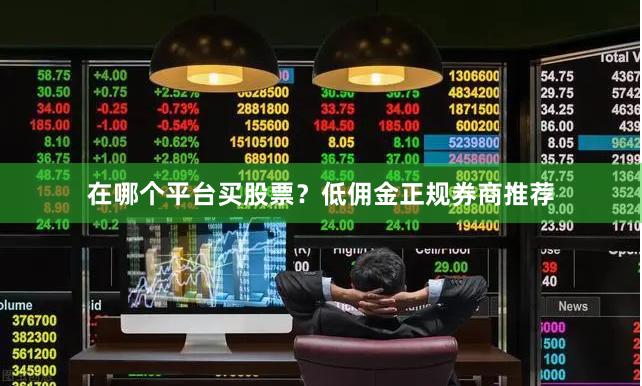 在哪个平台买股票？低佣金正规券商推荐